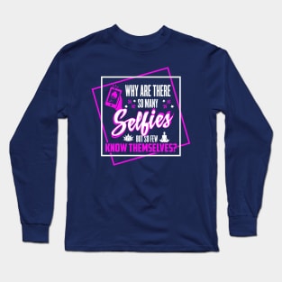 Why are there so many selfies? Long Sleeve T-Shirt